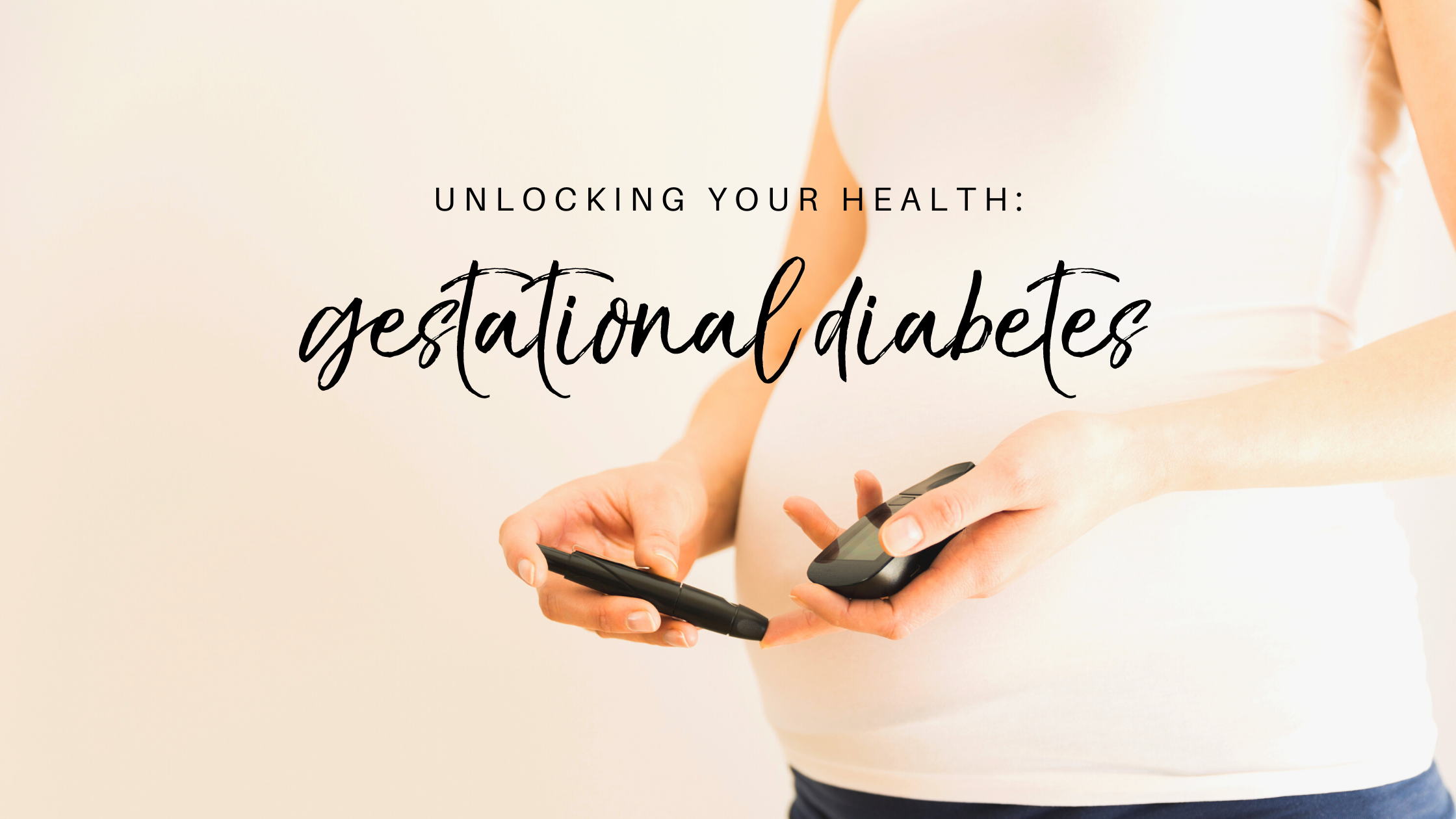 Unlocking Your Health: Gestational Diabetes