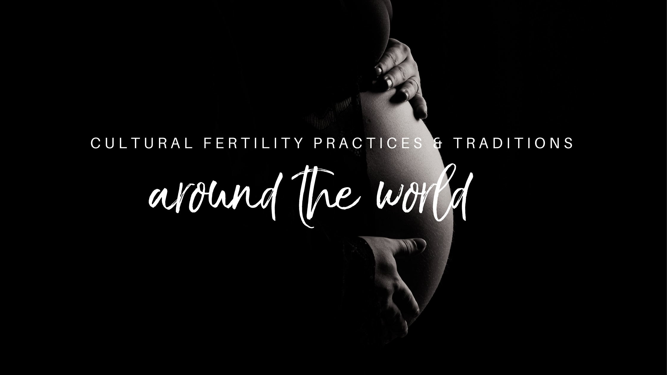 Curious Cultural Fertility Practices and Traditions Around The World