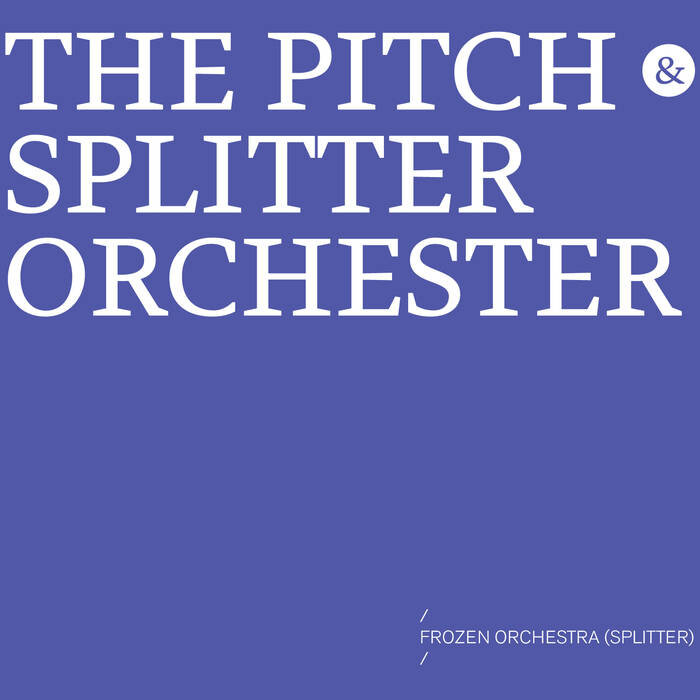 FROZEN ORCHESTRA - the Pitch &amp; Splitter Orchester (mikroton)