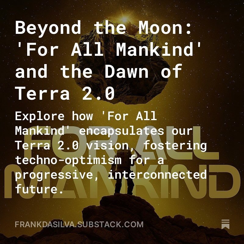 [Beyond the Moon: &lsquo;For All Mankind&rsquo; and the Dawn of Terra 2.0]

Explore how &lsquo;For All Mankind&rsquo; encapsulates our Terra 2.0 vision, fostering techno-optimism for a progressive, interconnected future.

https://frankdasilva.substac