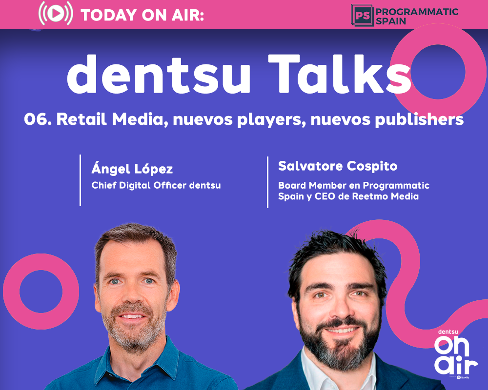 ‘Retail Media, nuevos players, nuevos publishers’: capítulo 1 dentsu Talks x PS