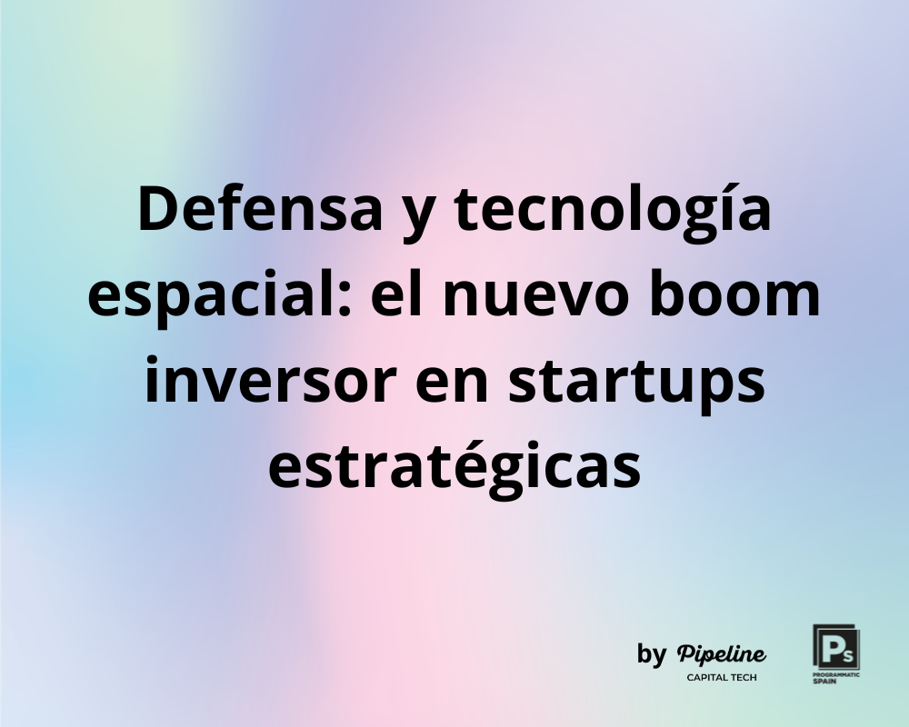 Defensa y tecnología espacial: el nuevo boom inversor en startups estratégicas
