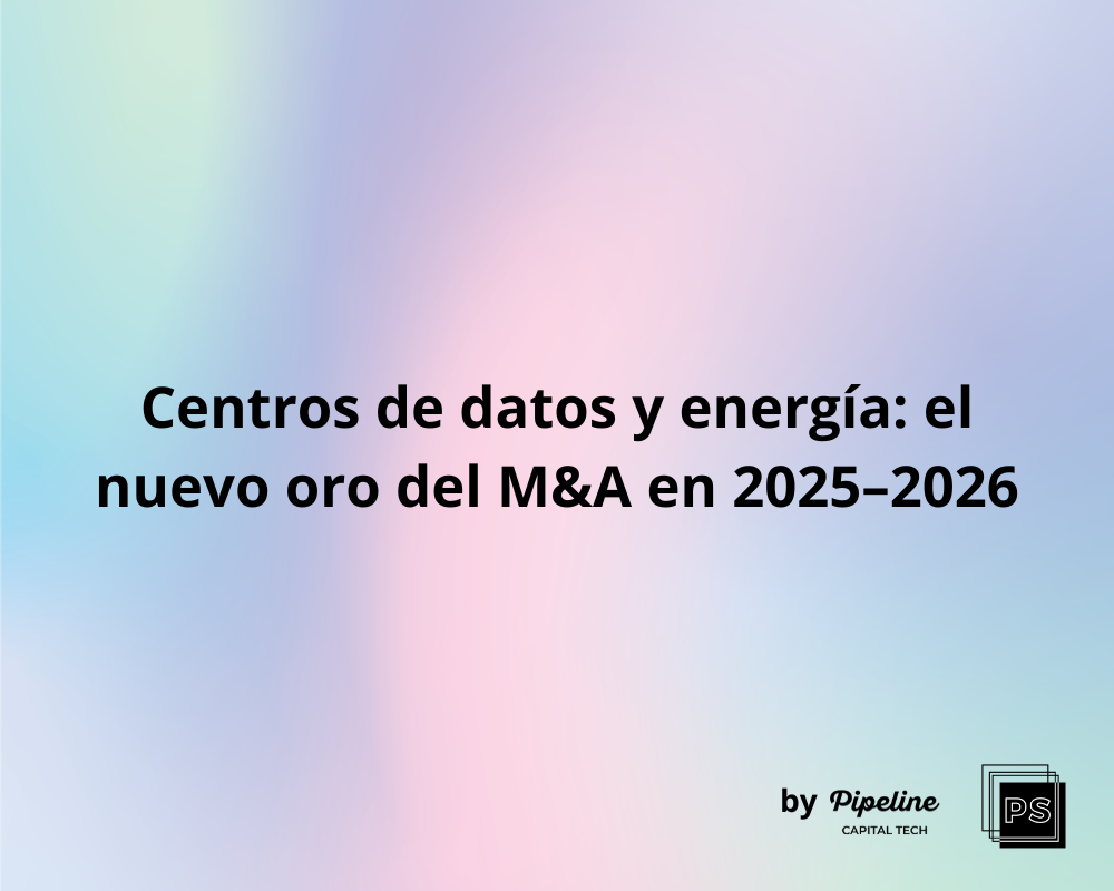 Centros de datos y energía: el nuevo oro del M&amp;A en 2025–2026