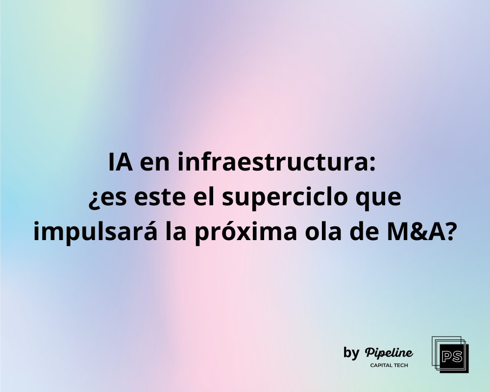 IA en infraestructura: ¿es este el superciclo que impulsará la próxima ola de M&amp;A?