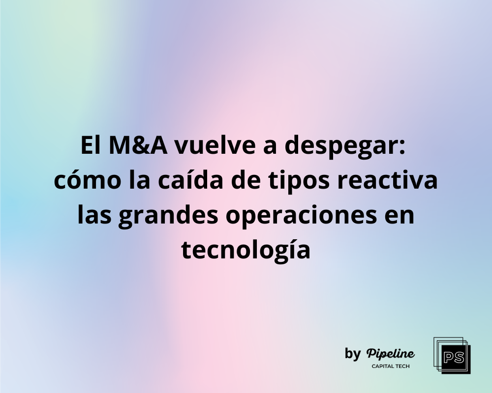 El M&amp;A vuelve a despegar: cómo la caída de tipos reactiva las grandes operaciones en tecnología