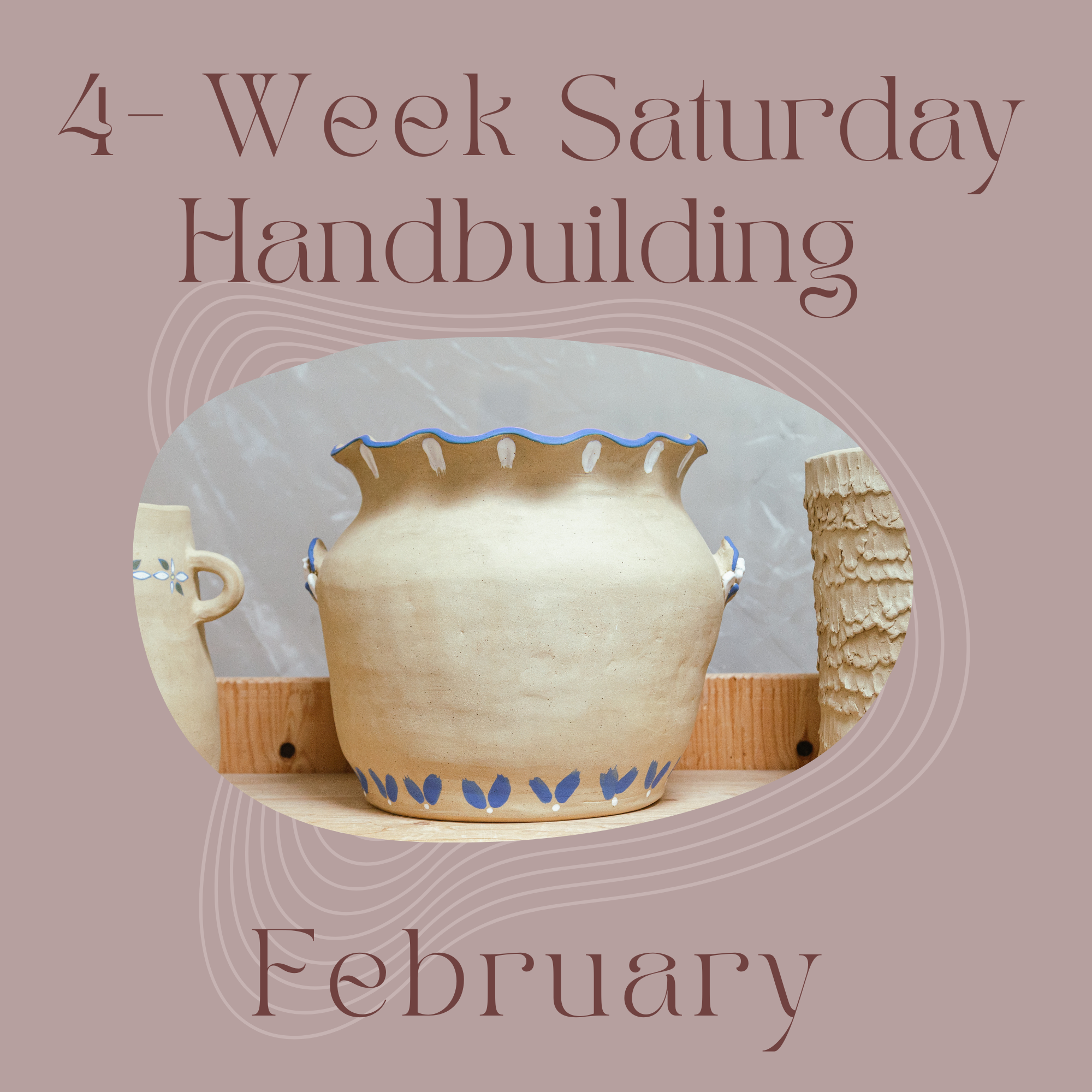 Saturday 4-Week Hand-building: Feb 7th - 28th, 2026 11:00am-1:30pm