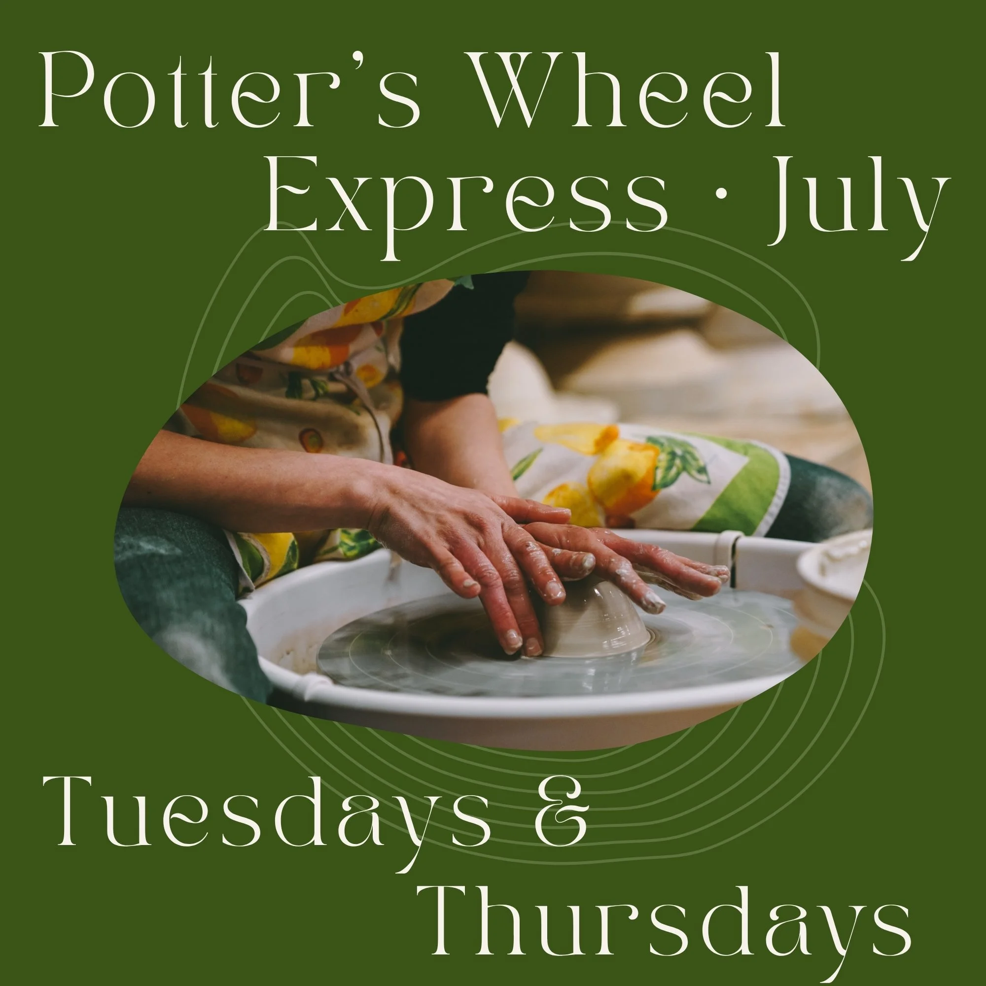 Tuesdays + Thursdays - July Potter's Wheel Express: 7th - 9th - 16th - 21st - 23rd & 30th – 6:15pm-8:45pm