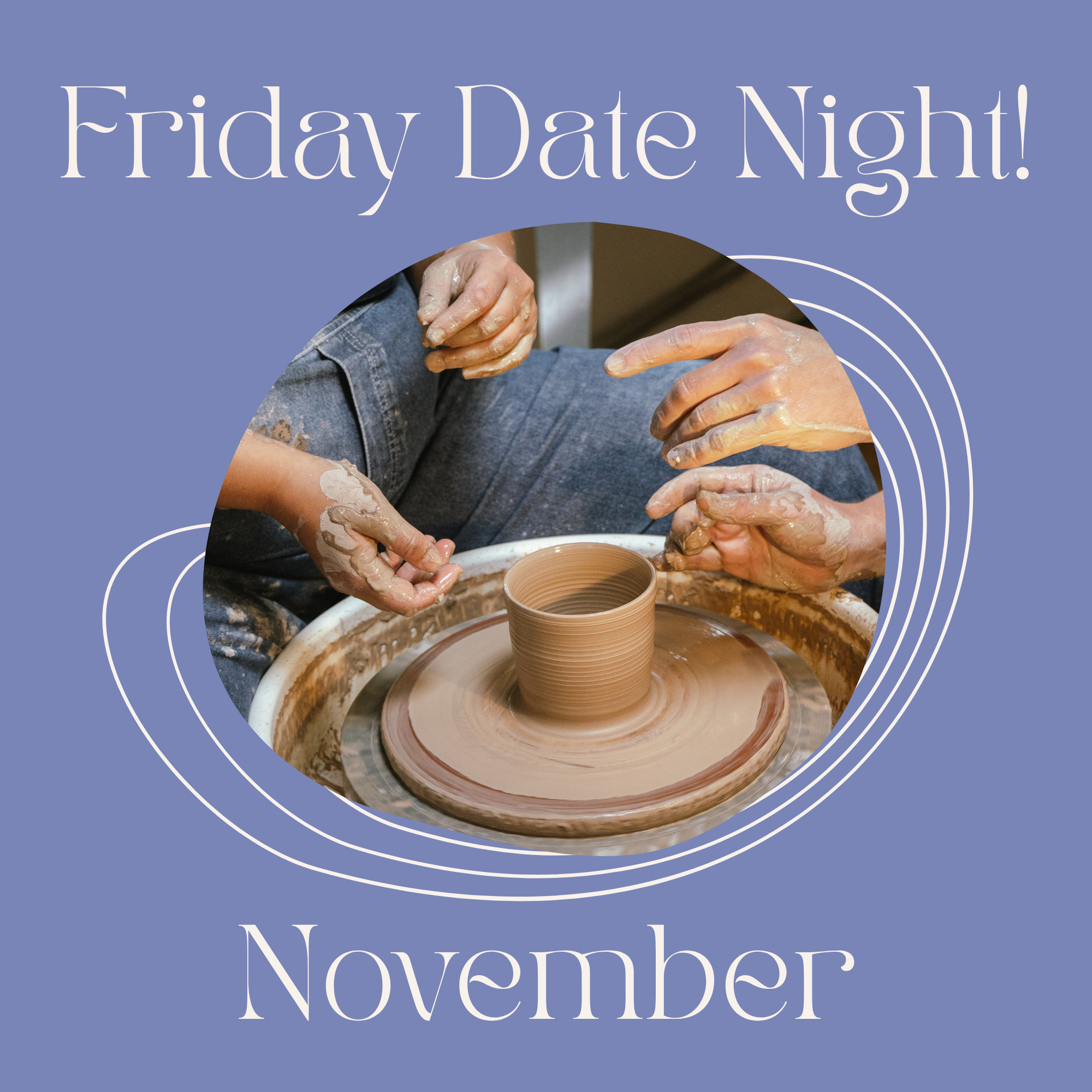 Friday Date Night! on the Potter's Wheel - November | 6:15pm-8:45pm