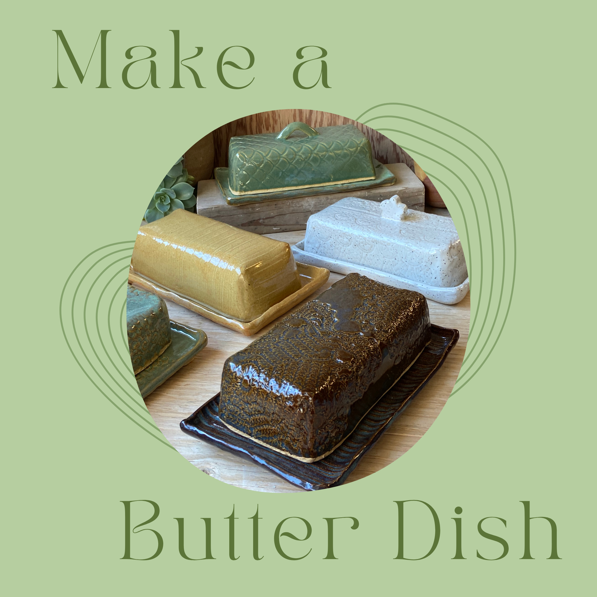 Make-a-Butter Dish - Saturday, July 11th - 2:30pm-5:00pm