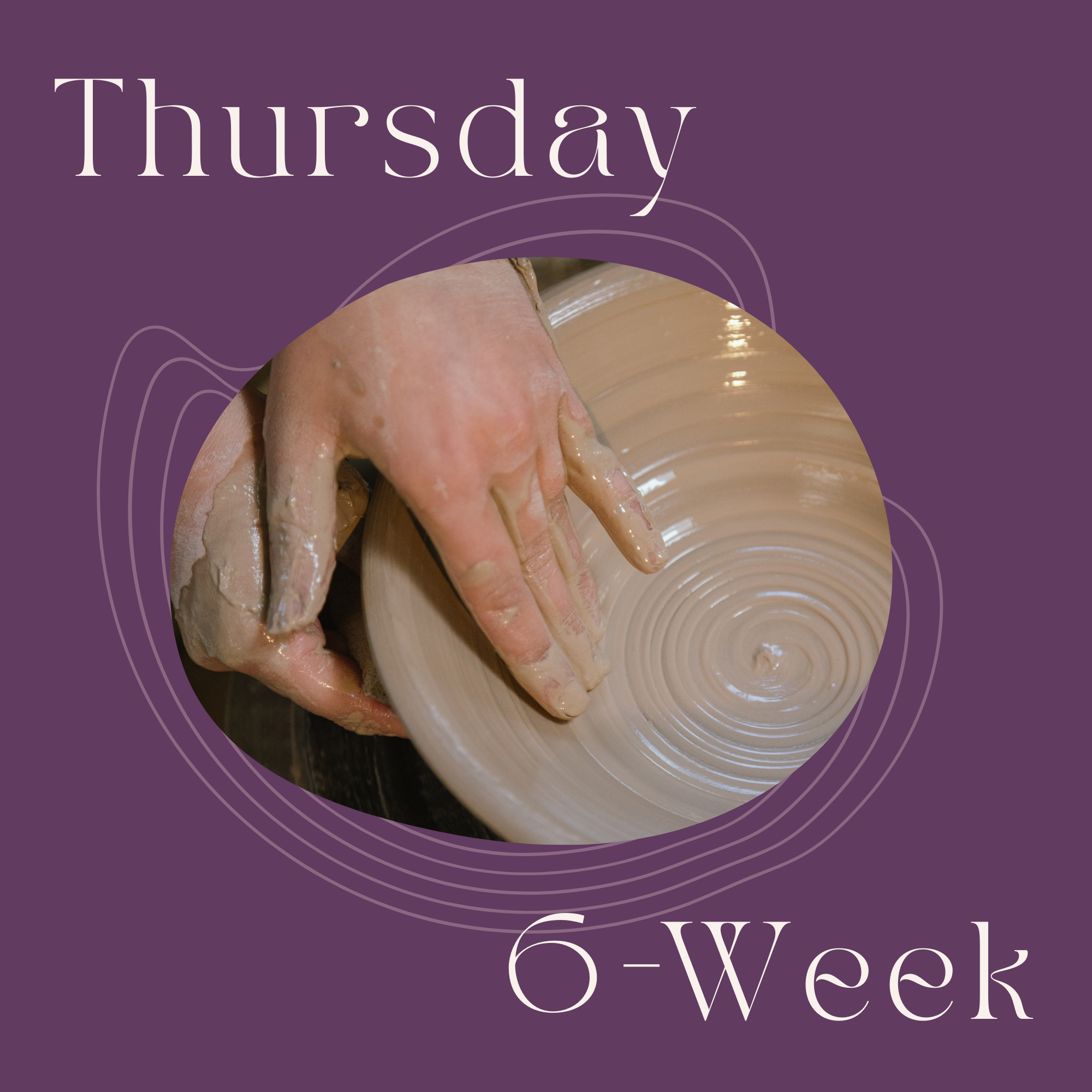 Thursday 6-Week Potter's Wheel: March 19th - April 23rd, 2026 - 6:15pm - 8:45pm