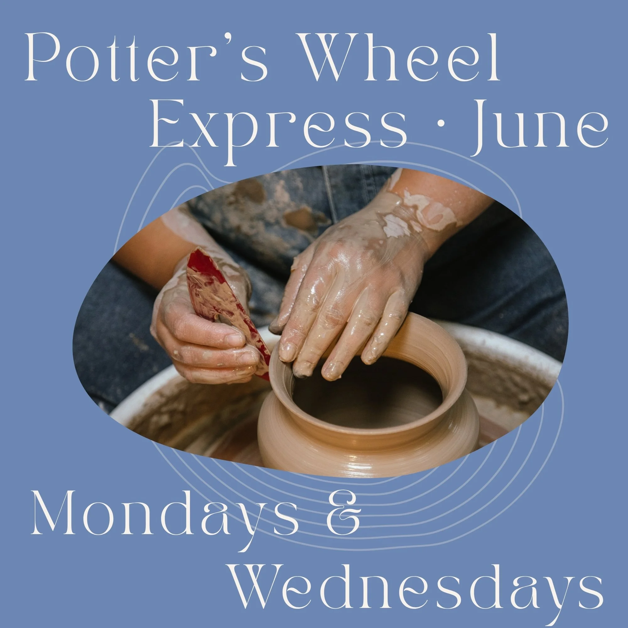 Mondays + Wednesdays - June Potter's Wheel Express: 1st - 3rd - 10th - 15th - 17th - 24th – 6:15pm-8:45pm