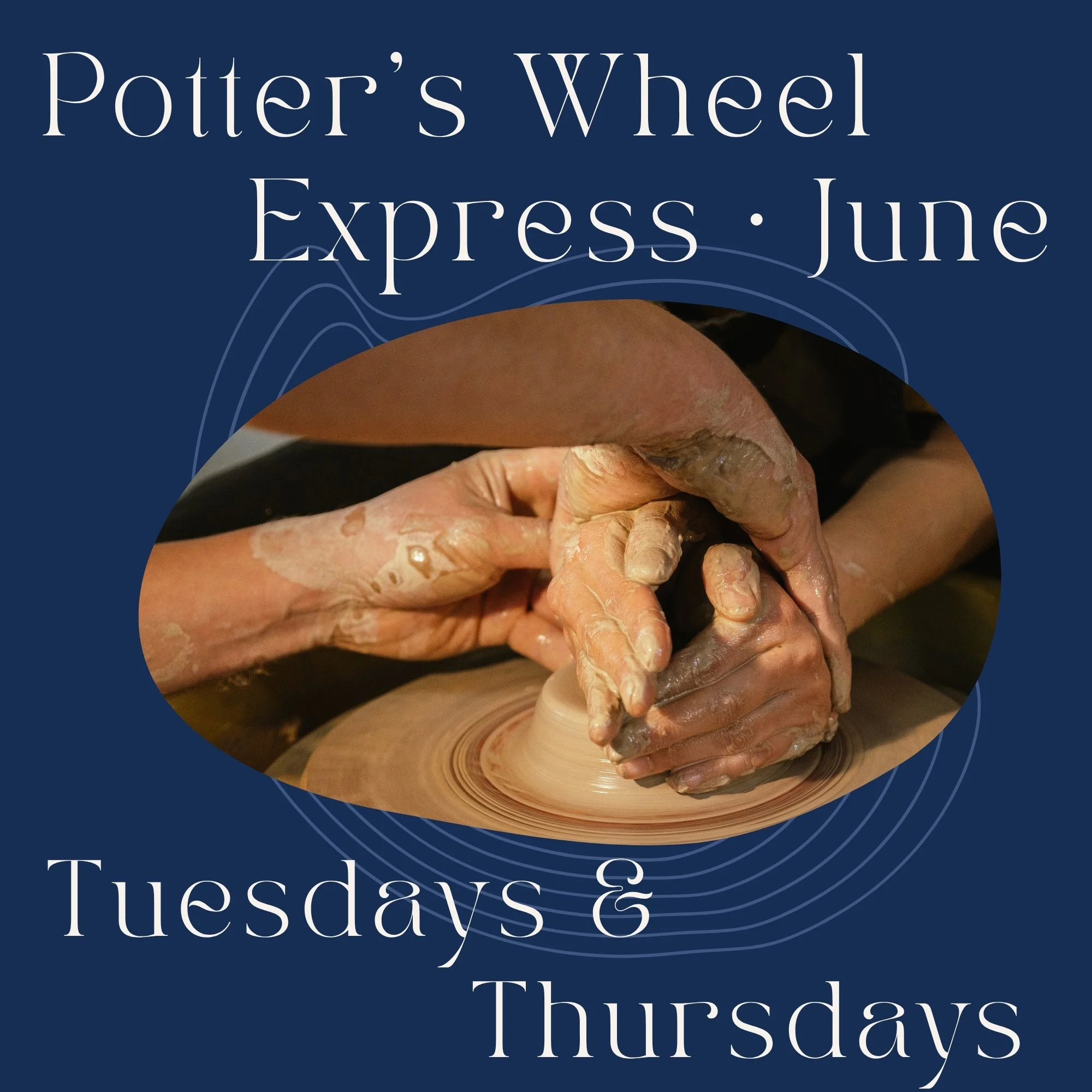 Tuesdays + Thursdays - June Potter's Wheel Express: 2nd - 4th - 11th - 16th - 18th & 25th – 6:15pm-8:45pm