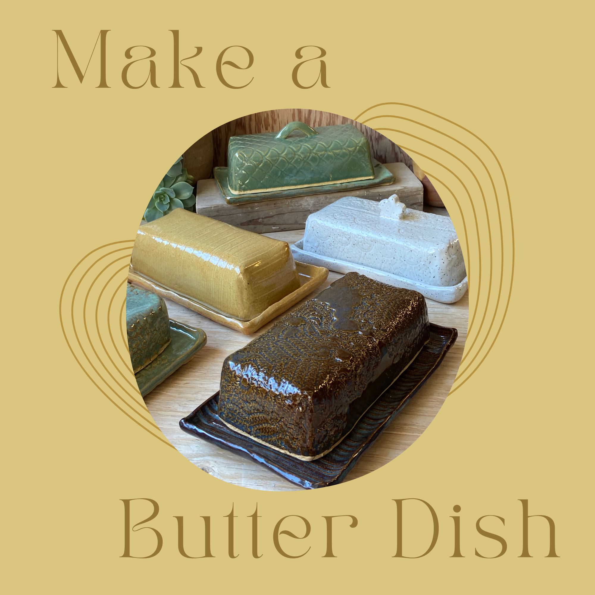 Make-a-Butter Dish - Saturday, February, 21st, 2026- 2:30pm-5:00pm