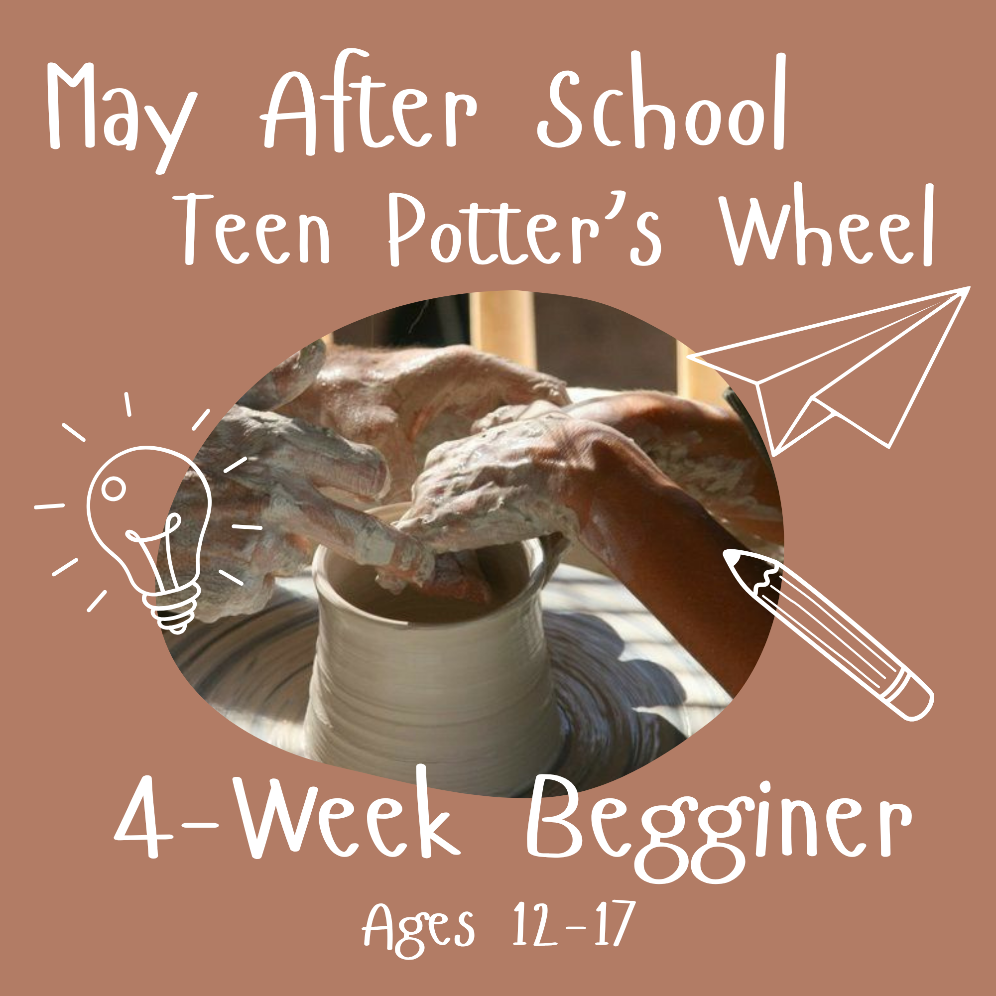 May Teens Weekly Potter's Wheel - 4-Week Wednesday Afternoons, May 6th - 27th, 3:45pm-5:15pm