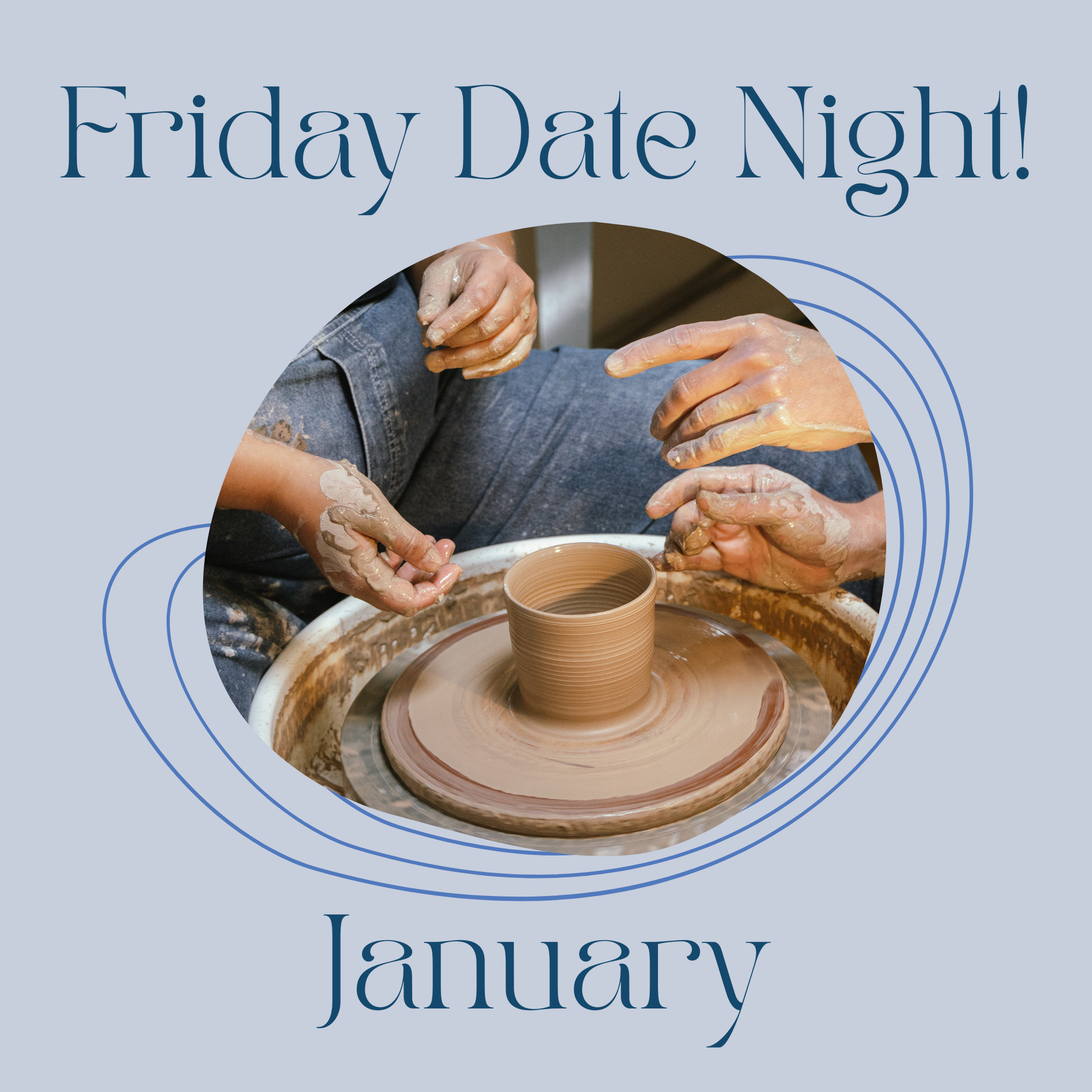 Friday Date Night! on the Potter's Wheel - January - 6:15pm-8:45pm