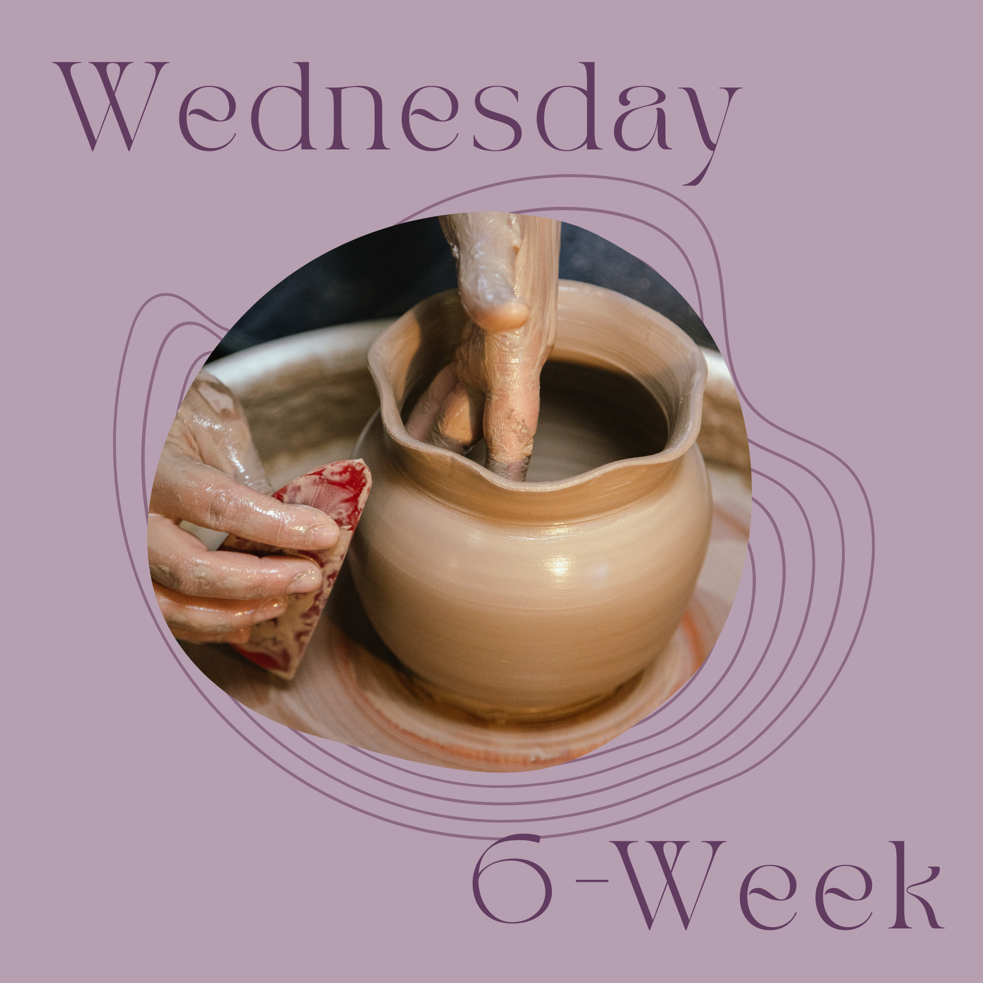 Wednesday 6-Week Potter's Wheel: March 25th - April 29th, 2026 - 6:15pm - 8:45pm