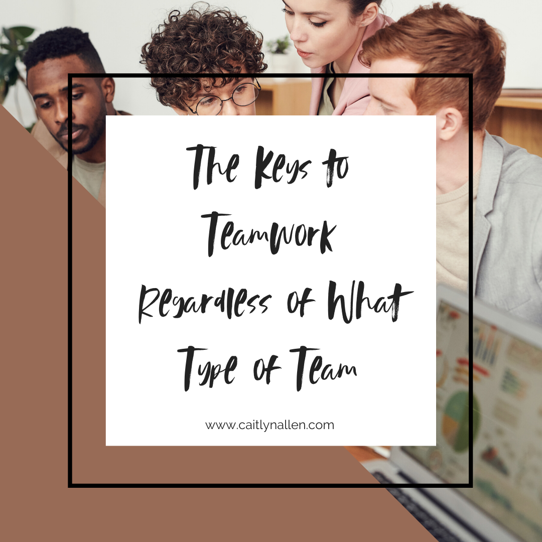 The Keys to Teamwork Regardless of What Type of Team