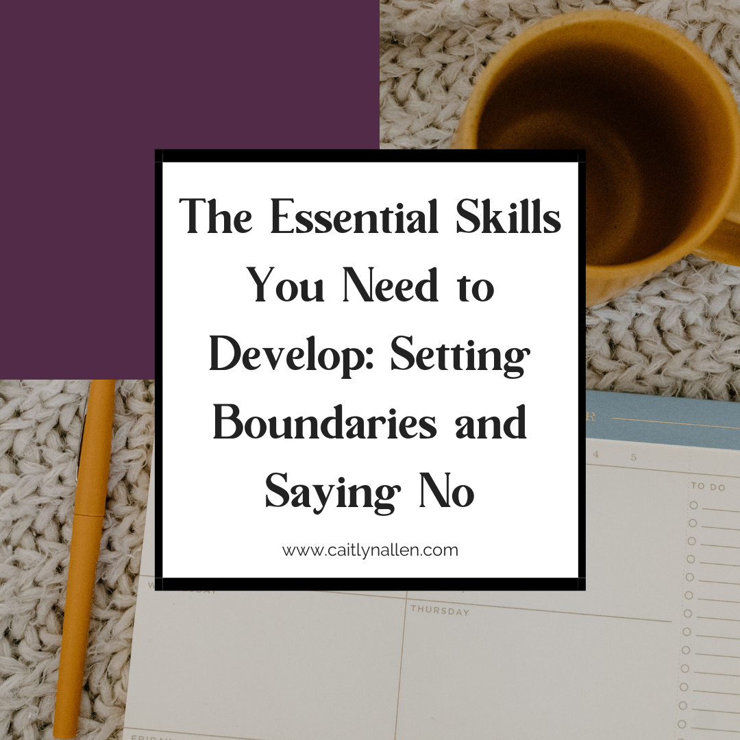 The Essential Skills You Need to Develop: Setting Boundaries and Saying No