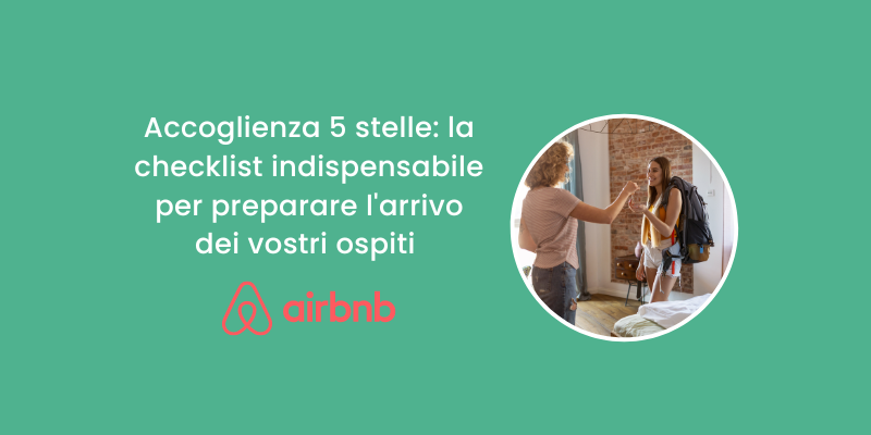 Accoglienza 5 stelle: la checklist indispensabile per preparare l'arrivo dei vostri ospiti Airbnb