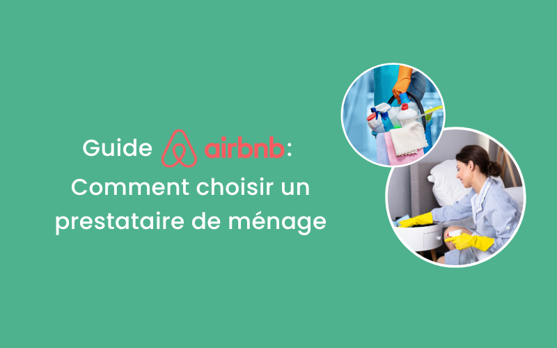 Guide de l'Hôte Airbnb 2024 : Comment choisir un prestataire de ménage fiable qui correspondra à vous attentes