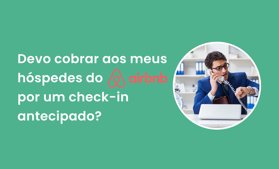 Devo cobrar aos meus hóspedes do Airbnb por um check-in antecipado? - Guia Anfitrião Airbnb 2024