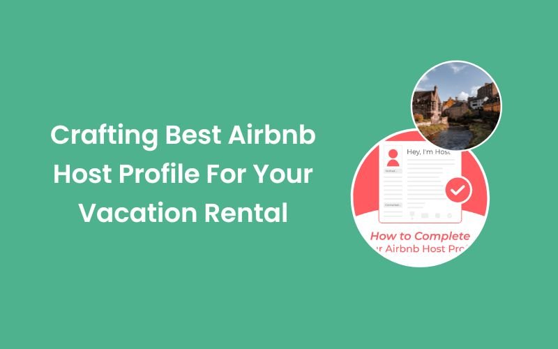 Crafting Best Airbnb Host Profile For Your Vacation Rental