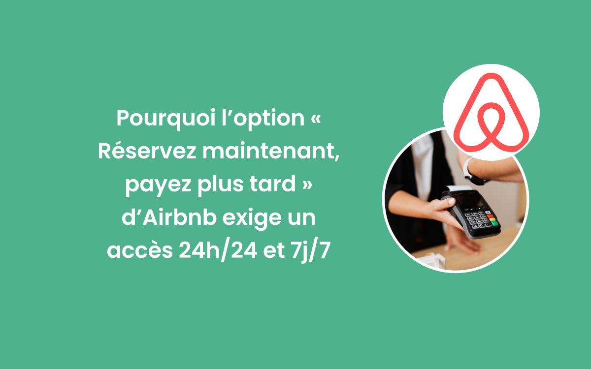 Pourquoi l’option « Réservez maintenant, payez plus tard » d’Airbnb exige un accès 24h/24 et 7j/7
