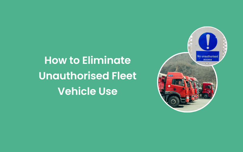 How to Eliminate Unauthorised Fleet Vehicle Use