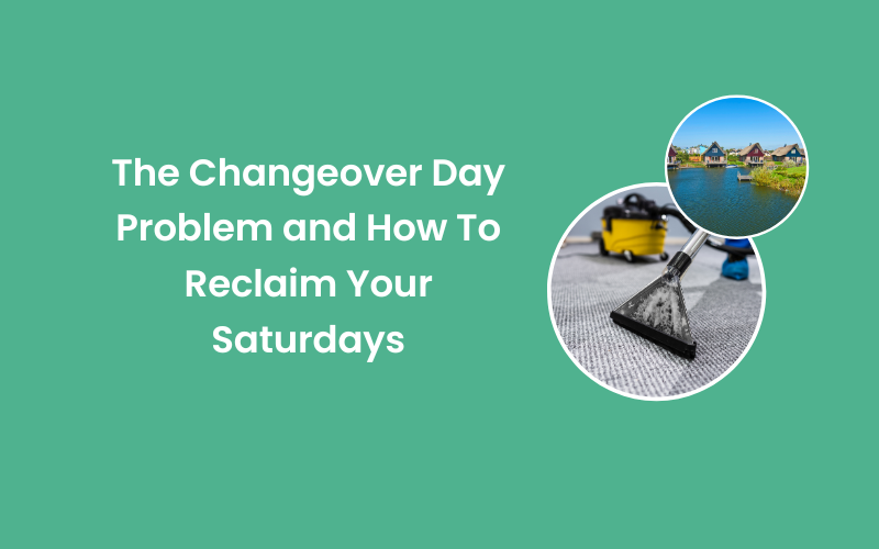 The Changeover Day Problem for Holiday Parks: How To Reclaim Your Saturdays