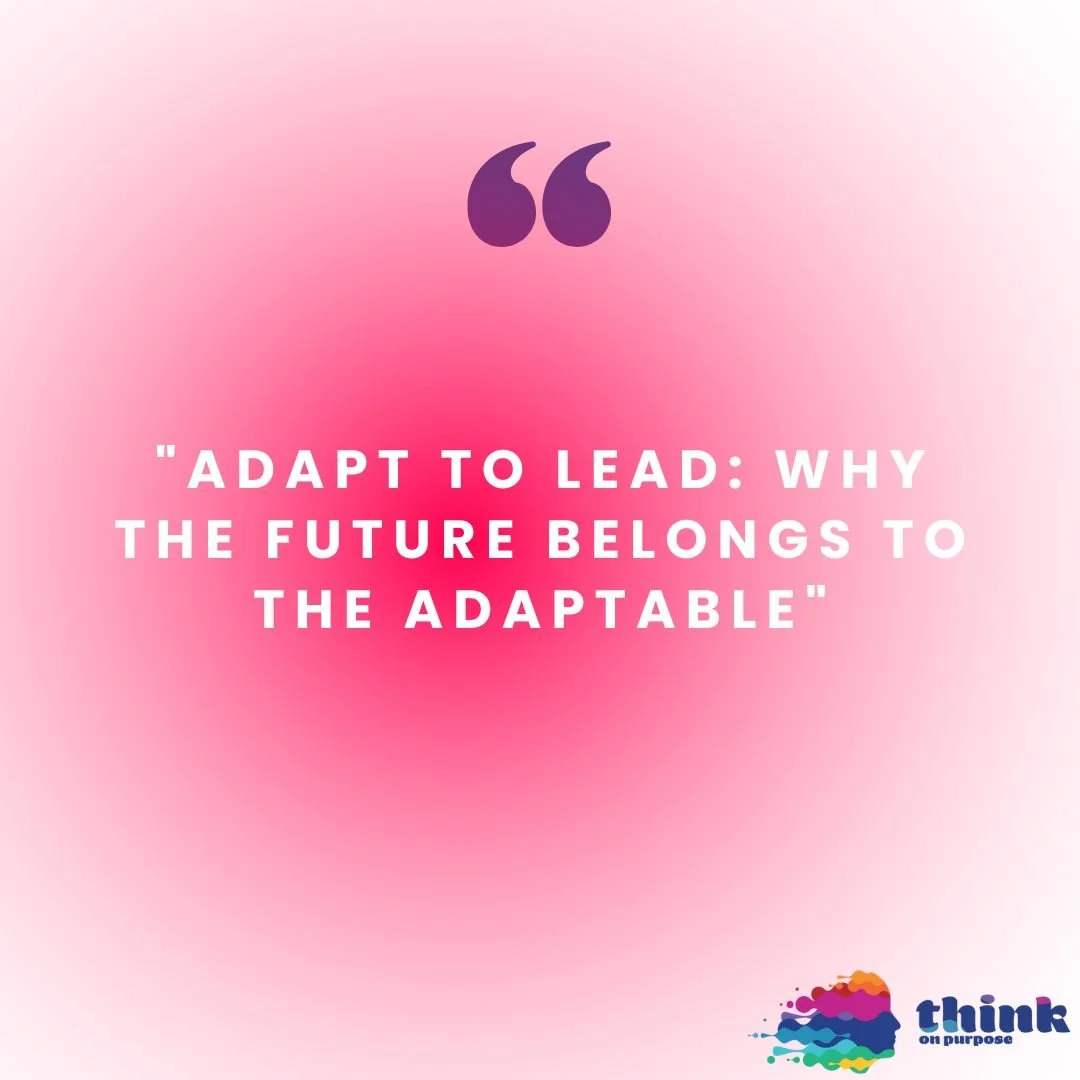 Soon to be released is a PDF entitled &quot;Adapt to Lead: Why the Future Belongs to the Adaptable&quot;

In it you will receive three pages of content and one page with a few short questions to intentionally invite you to stop and think about your o