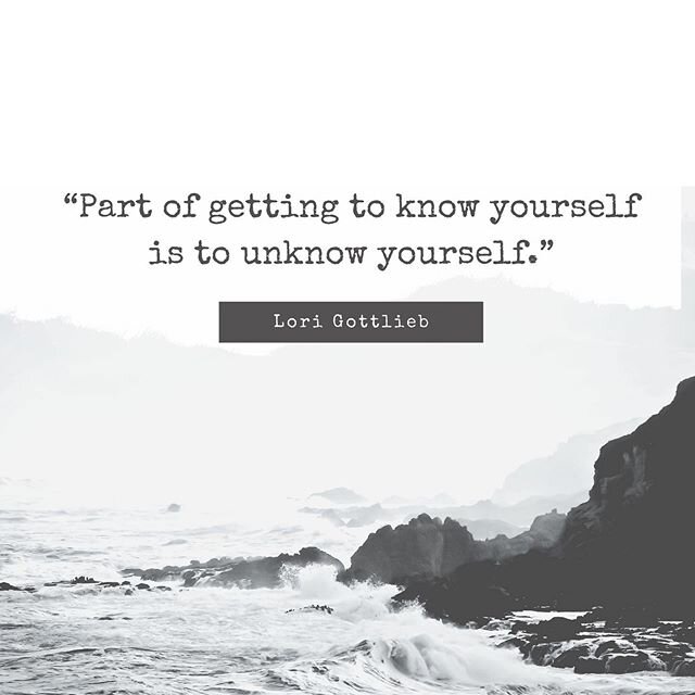 &ldquo;Part of getting to know yourself is to unknow yourself&mdash;to let go of the limiting stories you&rsquo;ve told yourself about who you are so that you aren&rsquo;t trapped by them, so you can live your life and not the story you&rsquo;ve been