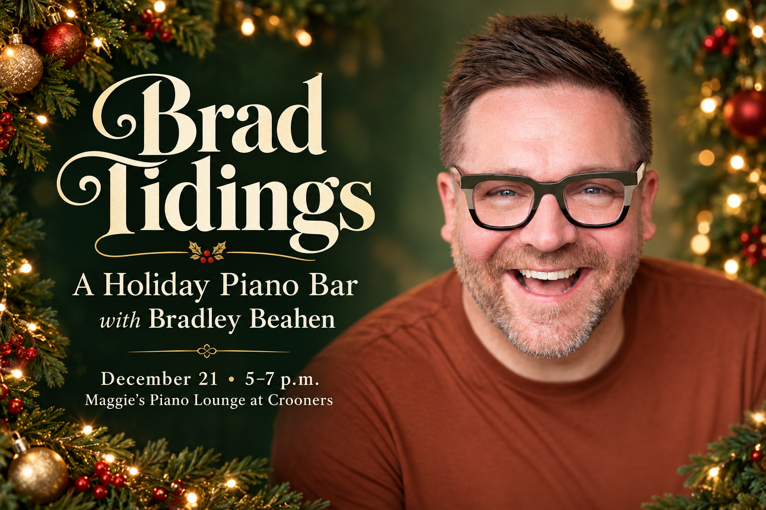 Brad Tidings: A Holiday Piano Bar with Bradley Beahen. December 21, 5–7 p.m., Maggie’s Piano Lounge at Crooners. Bradley smiles amid evergreen branches and Christmas lights.