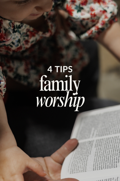 4 Tips for Family Worship