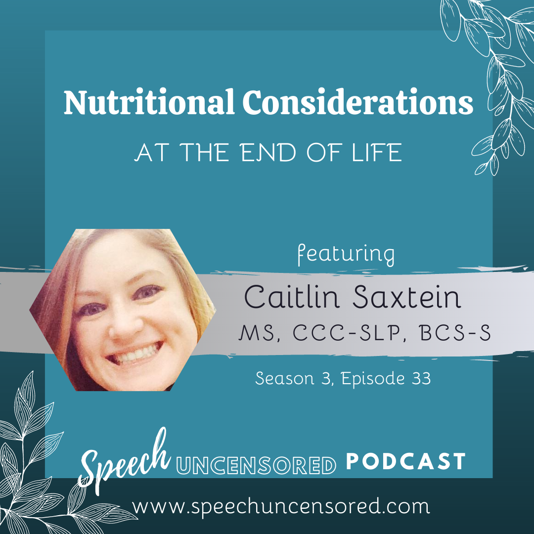 Episode 82: Nutritional Considerations at the End of Life with Caitlin Saxtein, MS, CCC-SLP, BCS-S 