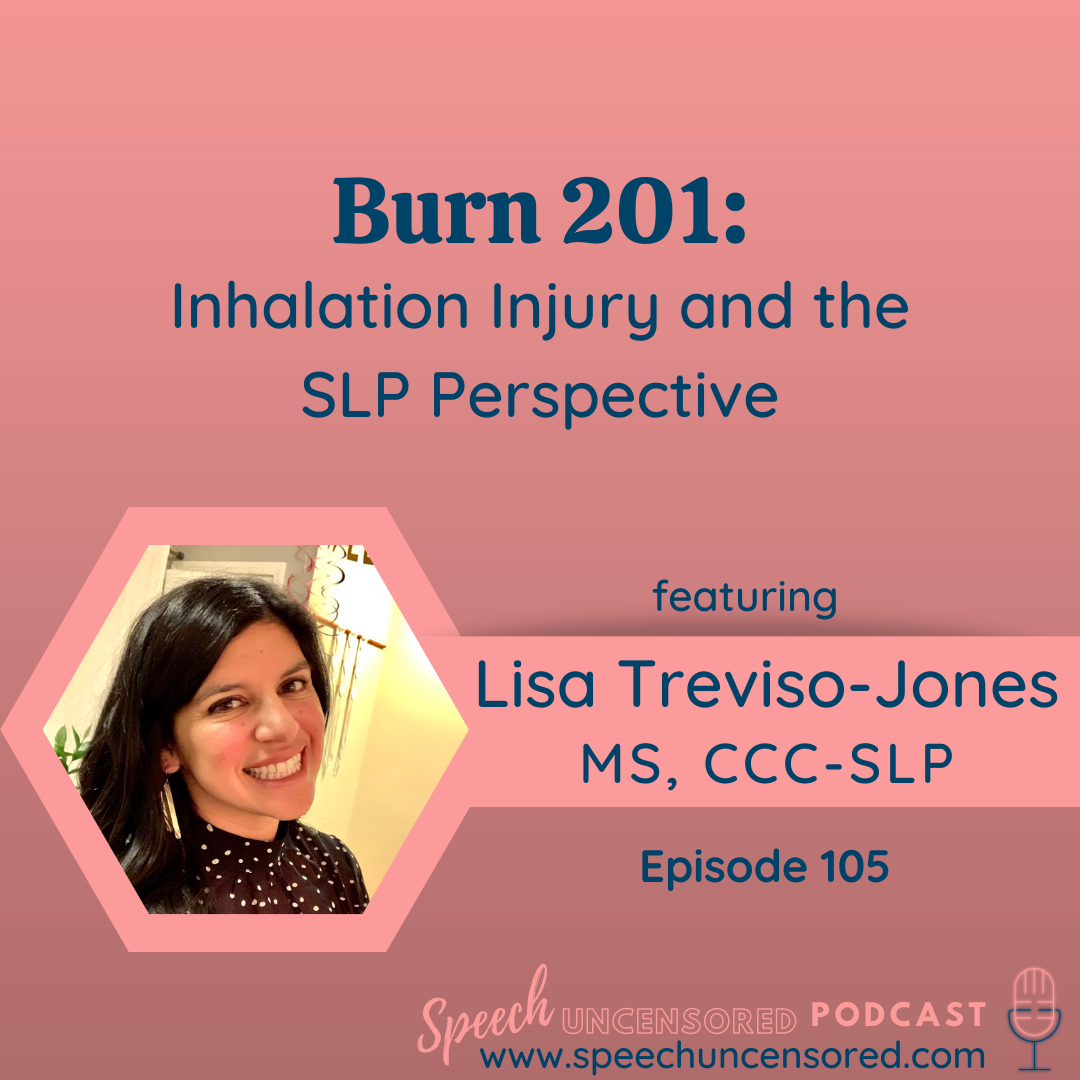 Episode 105: Burn 201: Inhalation Injuries and the SLP Perspective with Lisa Treviso-Jones, MS, CCC-SLP 