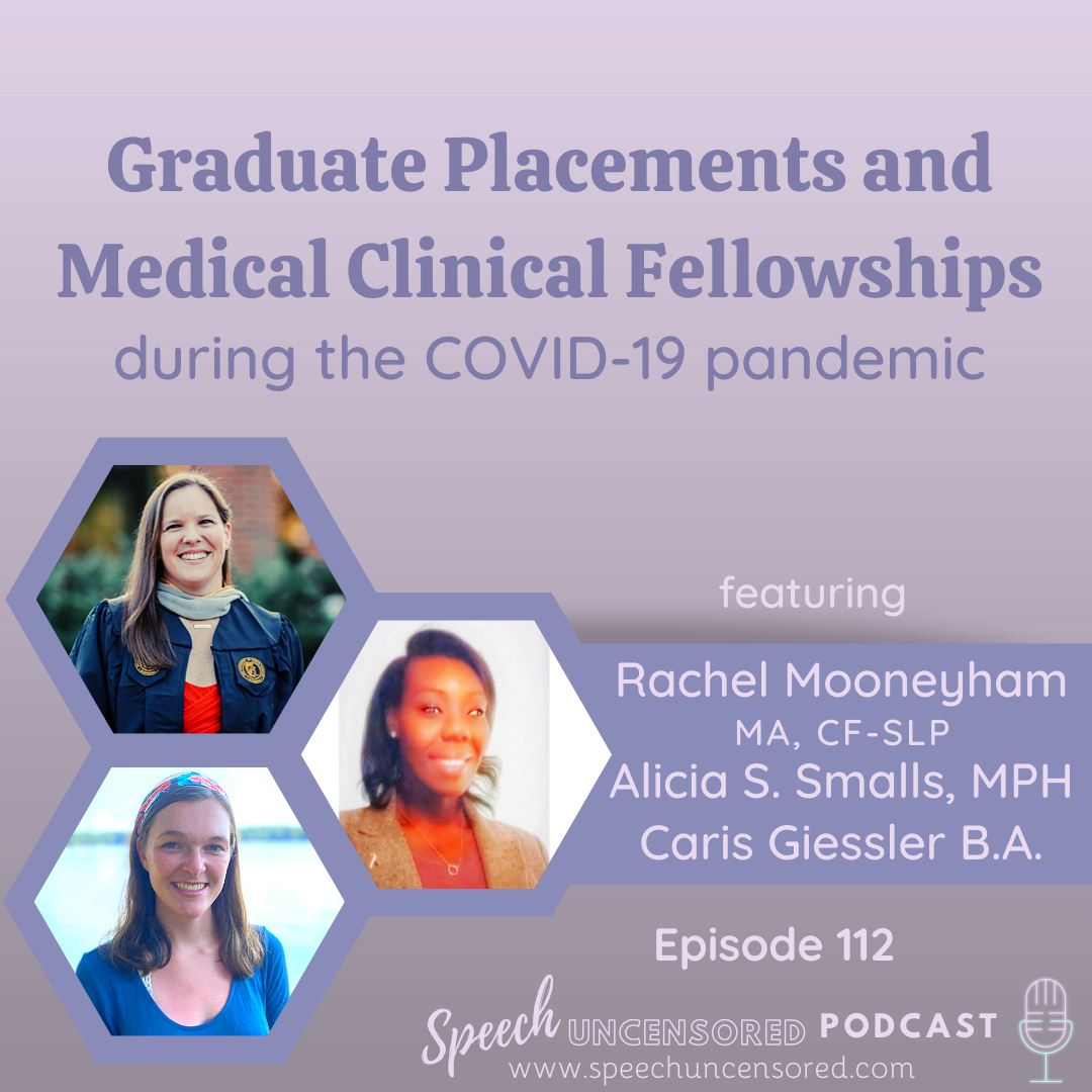 112: Graduate Placements and Medical Clinical Fellowships during the COVID-19 pandemic with Alicia S. Smalls, MPH, Caris Giessler B.A., and Rachel Mooneyham, M.A., CF-SLP
