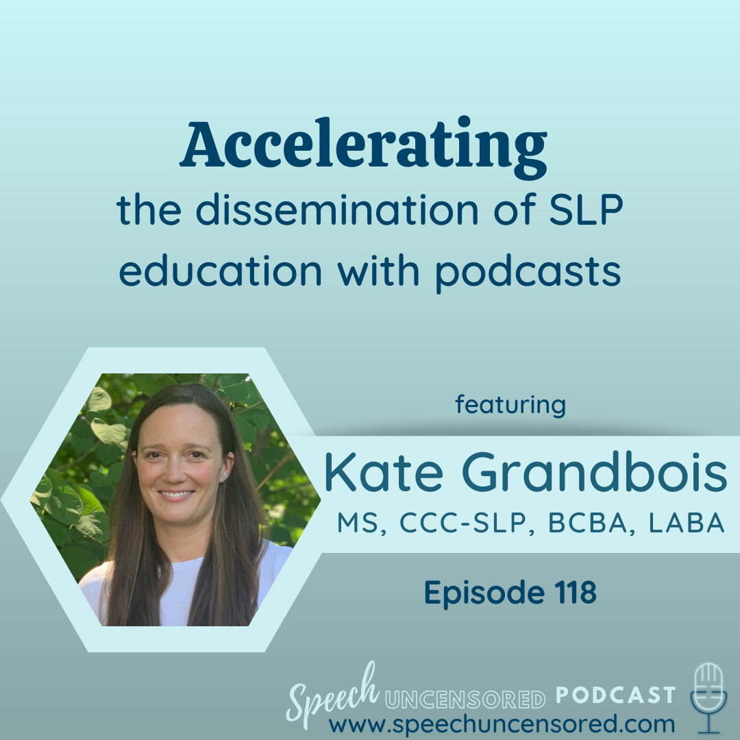 118: Accelerating the dissemination of SLP education with podcasts with Kate Grandbois, MS, CCC-SLP, BCBA, LABA