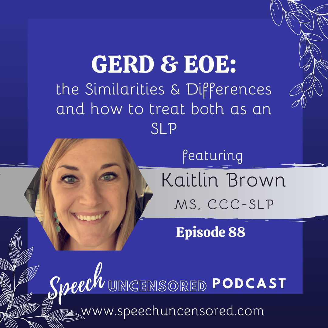 Episode 88: GERD vs. EOE: the similarities &amp; differences and how to treat both as an SLP with Kaitlin Brown, M.S., CCC-SLP