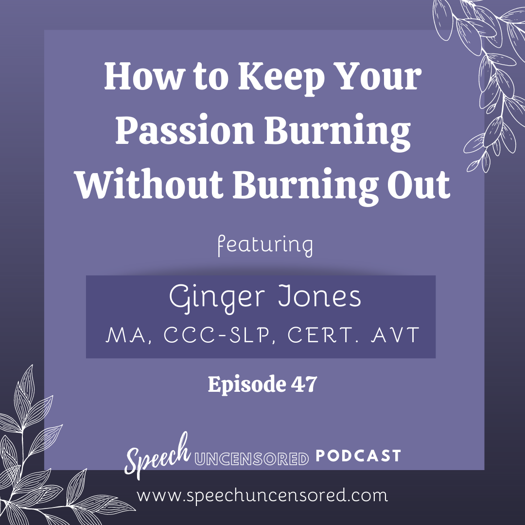 Episode 47: How to Keep Your Passion Burning Without Burning Out with Ginger Jones, MA, CCC-SLP, Cert. AVT