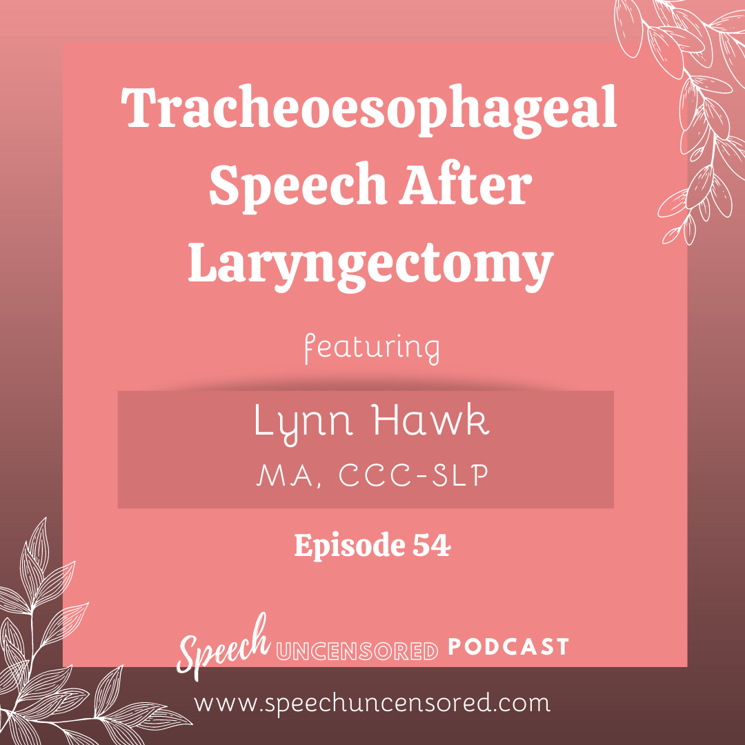 Episode 54: Tracheoesophageal Speech After Laryngectomy with Lynn Hawk, MA, CCC-SLP