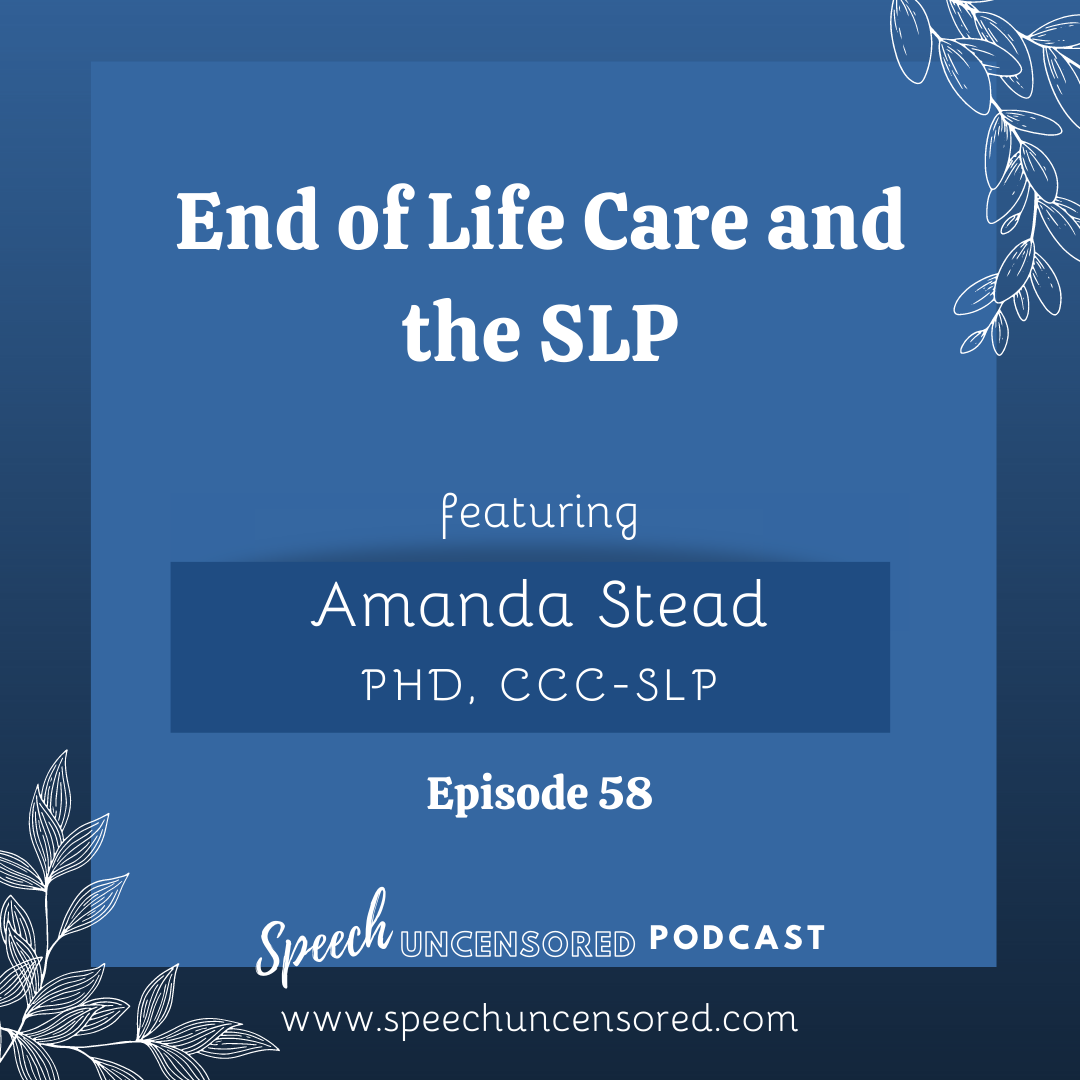Episode 58: End of Life Care and the SLP with Amanda Stead, PhD, CCC-SLP