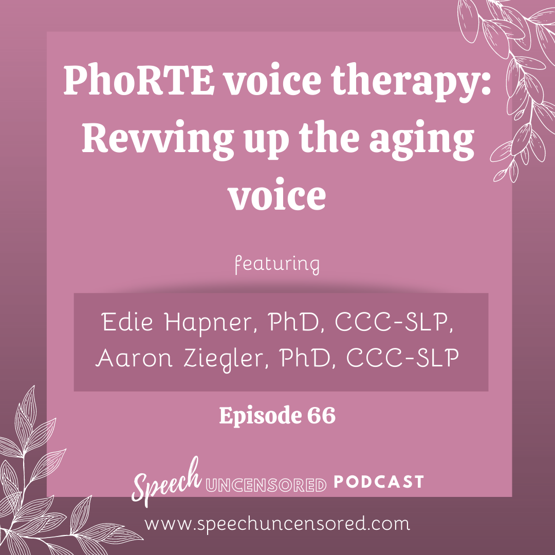 Episode 66:  PhoRTE voice therapy: Revving up the aging voice with Edie Hapner, PhD, CCC-SLP, Aaron Ziegler, PhD, CCC-SLP