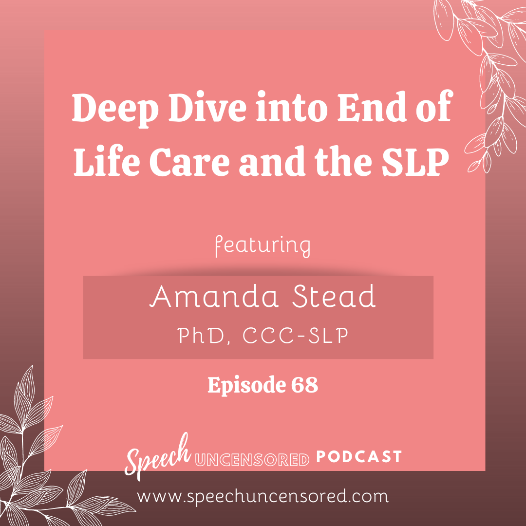 Episode 68: Deep Dive into End of Life Care and the SLP with Amanda Stead, PhD, CCC-SLP