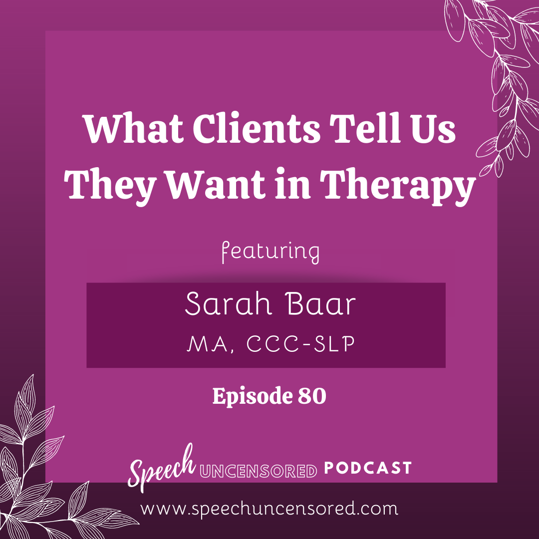 Episode 80:  What Clients Tell Us They Want in Therapy with Sarah Baar, MA, CCC-SLP