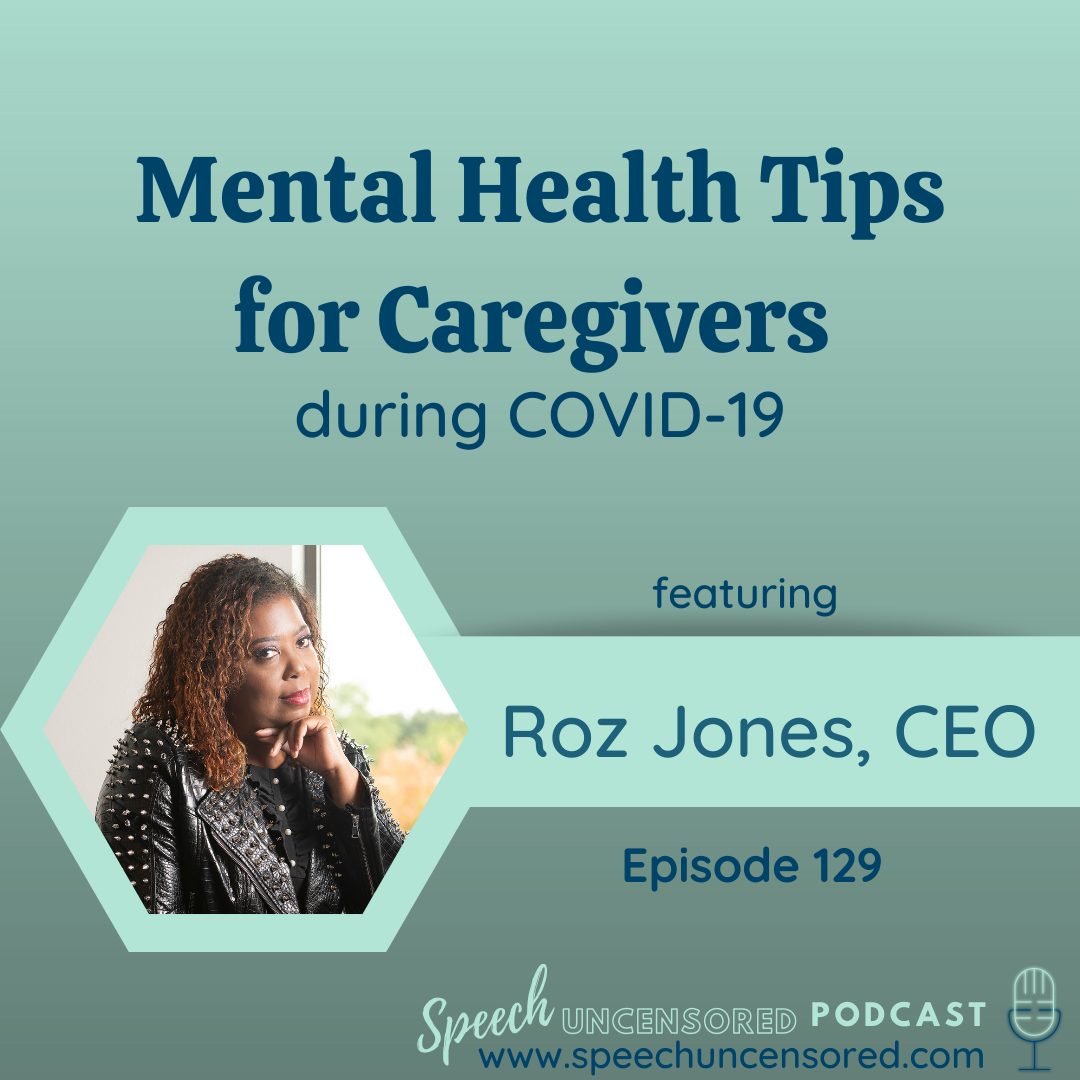 129: Mental Health Tips for Caregivers during COVID-19 with Roz Jones, Caregiver to CEO