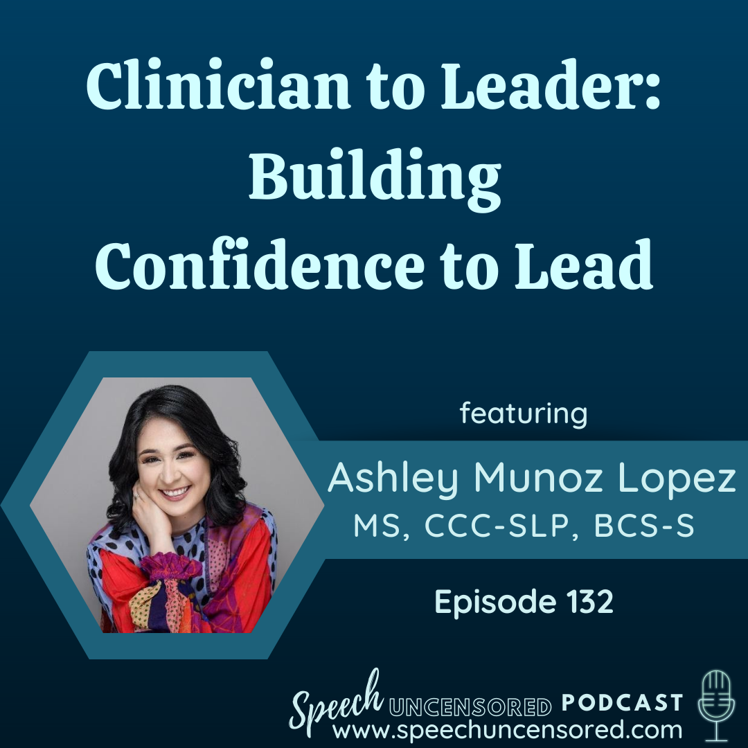 132: Clinician to Leader: Building Confidence to Lead with Ashley Munoz Lopez, MS, CCC-SLP, BCS-S