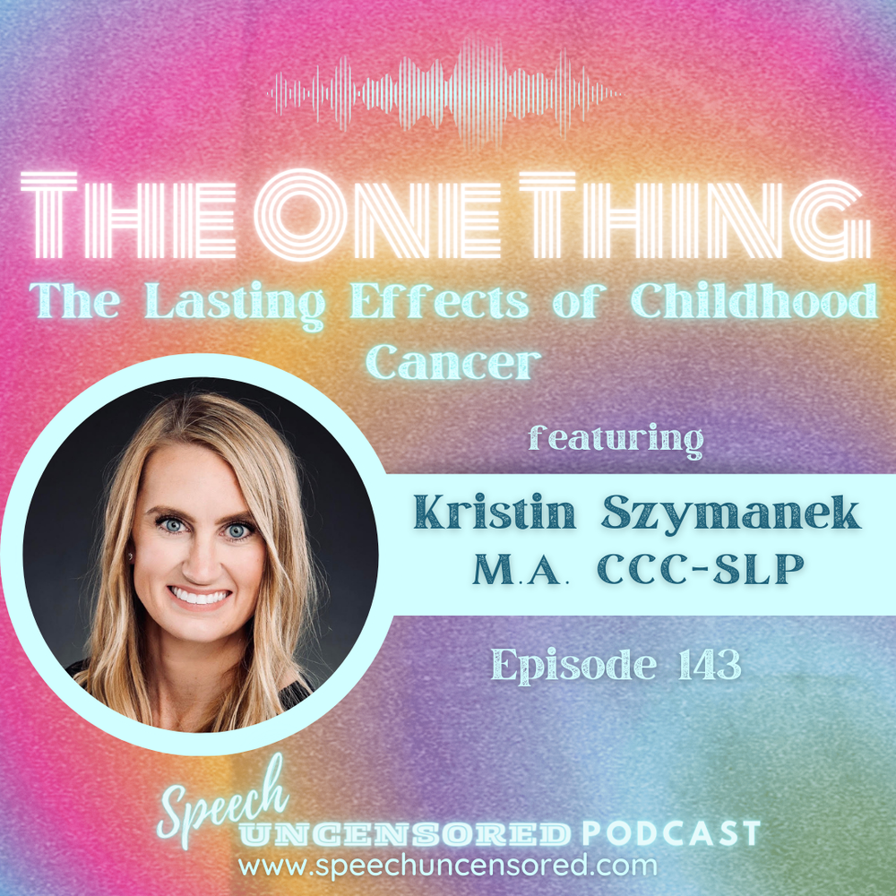 143: The One Thing: The Lasting Effects of Childhood Cancer with Kristin Szymanek MA, CCC-SLP — Speech Uncensored 143: The One Thing: The Lasting Effects of Childhood Cancer with Kristin Szymanek MA, CCC-SLP — Speech Uncensored