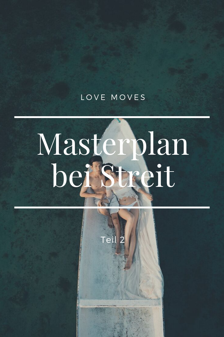 Der Masterplan bei Streit in der Beziehung (Teil II)