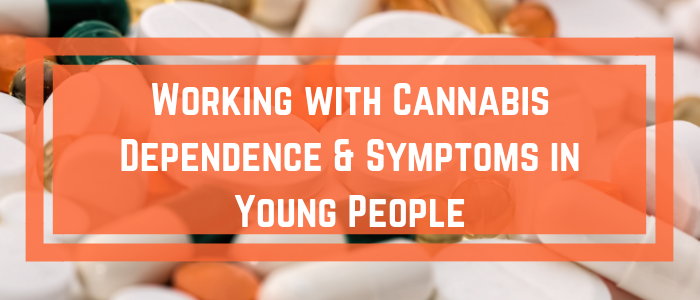 Working with Cannabis Dependence & Symptoms in Young People.png