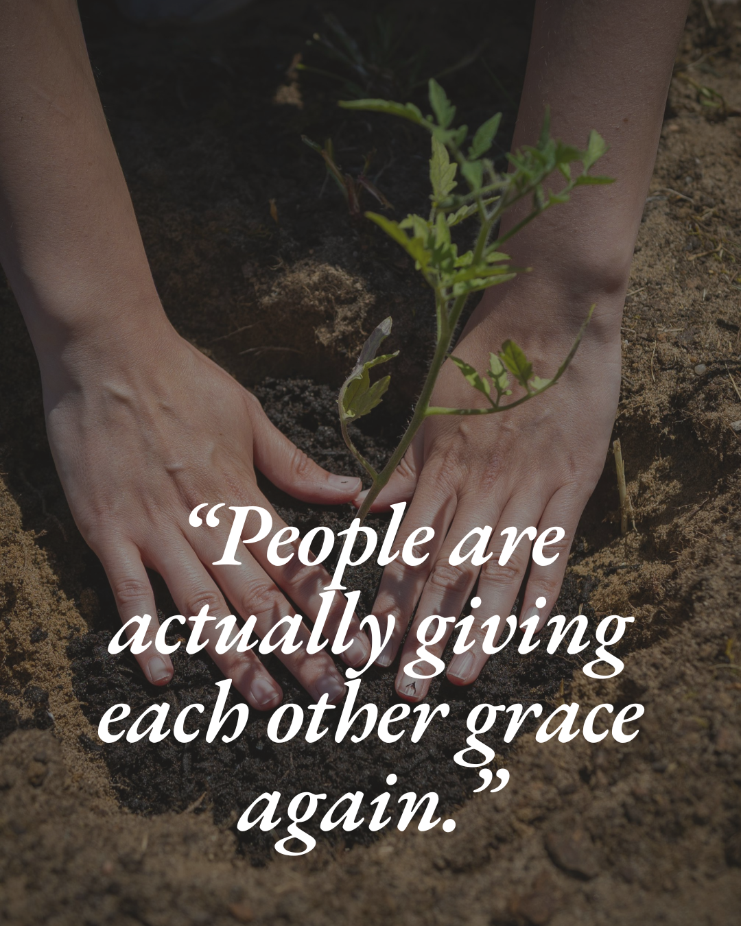 “People are actually giving each other grace again.”
